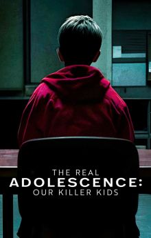 The Real Adolescence: Our Killer Kids