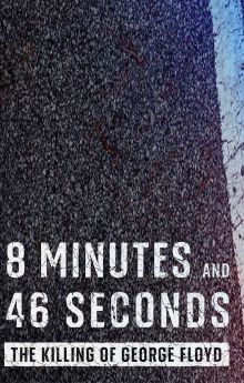 8 Minutes and 46 Seconds: The Killing of George Floyd