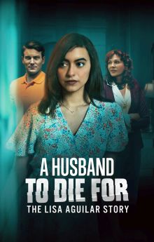 A Husband to Die For: The Lisa Aguilar Story